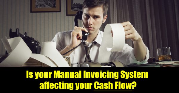 Is Manual Invoicing affecting your Cash Flow?
